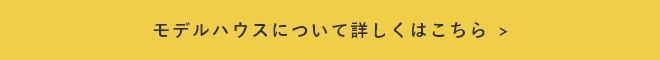 モデルハウスについて詳しくはこちら